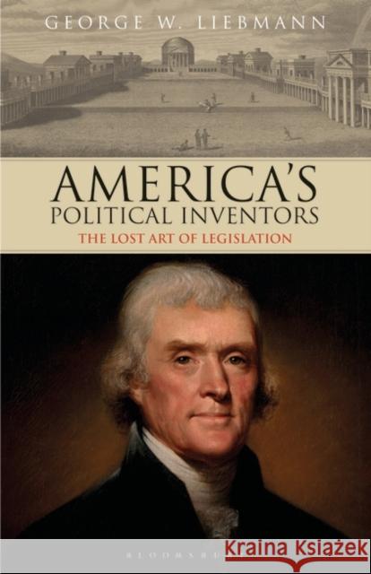 America's Political Inventors: The Lost Art of Legislation Liebmann, George W. 9781838606725 Bloomsbury Publishing PLC