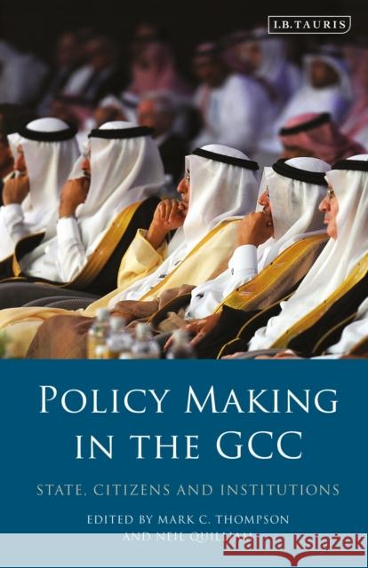 Policy-Making in the Gcc: State, Citizens and Institutions Quilliam, Neil 9781838607029