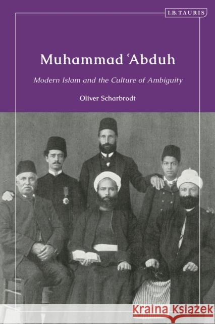 Muhammad 'Abduh: Modern Islam and the Culture of Ambiguity Oliver Scharbrodt 9781838607302