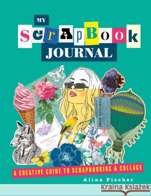 My Scrapbook Journal: A creative guide to scrapbooking and collage Alina Fischer 9781838610920 Welbeck Publishing Group