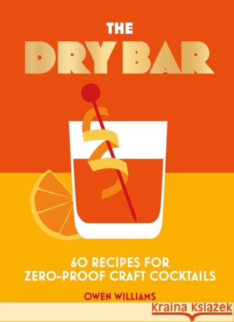 The Dry Bar: Over 60 recipes for zero-proof craft cocktails  9781838612092 Headline Publishing Group