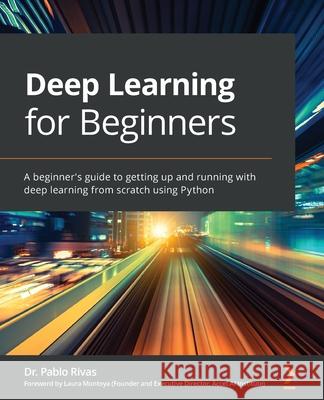 Deep Learning for Beginners: A beginner's guide to getting up and running with deep learning from scratch using Python Rivas, Pablo 9781838640859