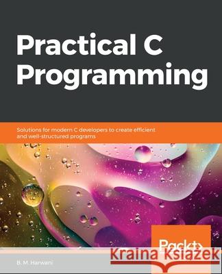 Practical C Programming B. M. Harwani 9781838641108 Packt Publishing