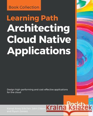 Architecting Cloud Native Applications Kamal Arora Erik Farr John Gilbert 9781838643317 Packt Publishing