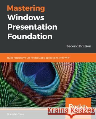 Mastering Windows Presentation Foundation Sheridan Yuen 9781838643416
