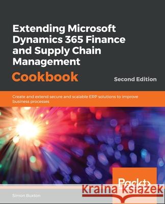 Extending Microsoft Dynamics 365 Finance and Supply Chain Management Cookbook, Second Edition Simon Buxton 9781838643812 Packt Publishing
