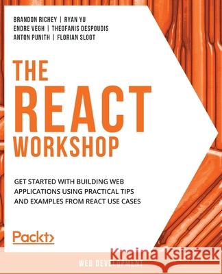 The React Workshop: Get started with building web applications using practical tips and examples from React use cases Theofanis Despoudis Anton Punith Brandon Richey 9781838645564 Packt Publishing