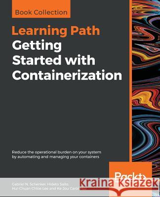 Getting Started with Containerization Gabriel N. Schenker Hideto Saito Hui-Chuan Chlo 9781838645700 Packt Publishing