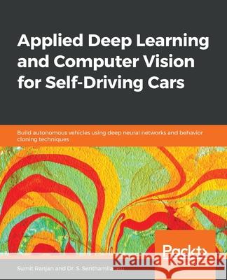 Applied Deep Learning and Computer Vision for Self-Driving Cars: Build autonomous vehicles using deep neural networks and behavior-cloning techniques Ranjan, Sumit 9781838646301 Packt Publishing