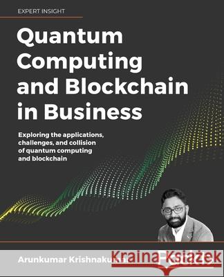 Quantum Computing and Blockchain in Business Arun Krishnakumar 9781838647766