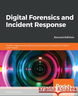 Digital Forensics and Incident Response - Second Edition Gerard Johansen 9781838649005 Packt Publishing