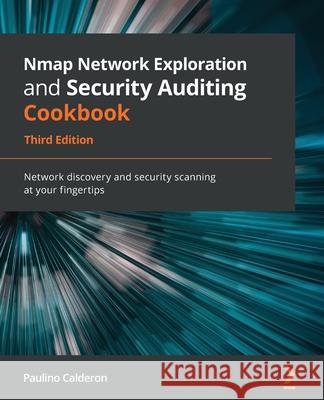 Nmap Network Exploration and Security Auditing Cookbook - Third Edition: Network discovery and security scanning at your fingertips Paulino Calderon 9781838649357 Packt Publishing