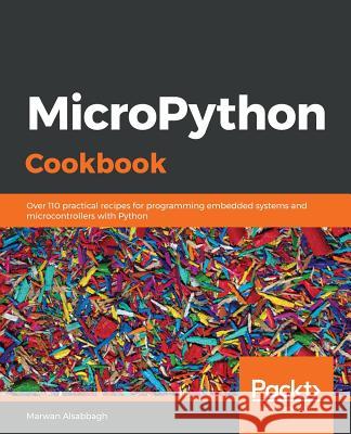 MicroPython Cookbook Marwan Alsabbagh 9781838649951 Packt Publishing