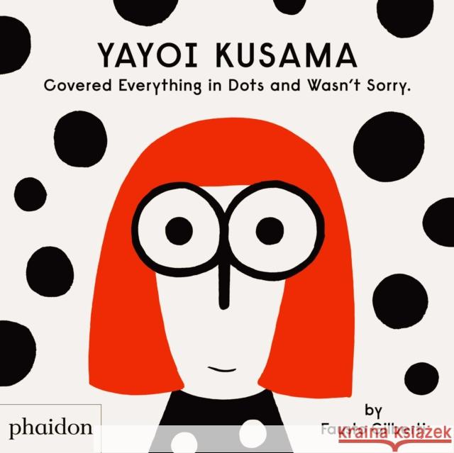 Yayoi Kusama Covered Everything in Dots and Wasn't Sorry. Fausto Gilberti 9781838660802 Phaidon Press Ltd