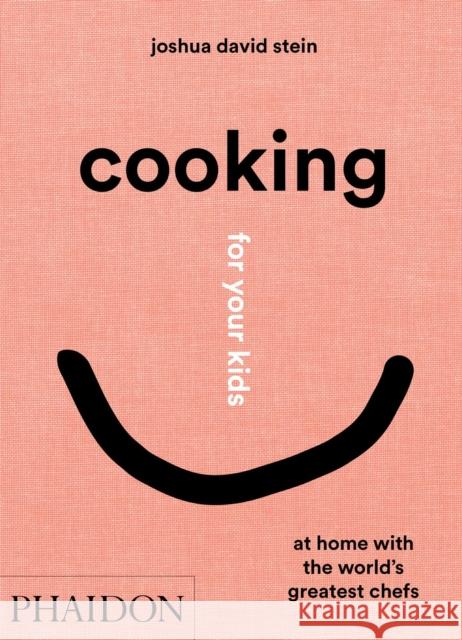 Cooking for Your Kids: At Home with the World's Greatest Chefs Joshua David Stein 9781838662523