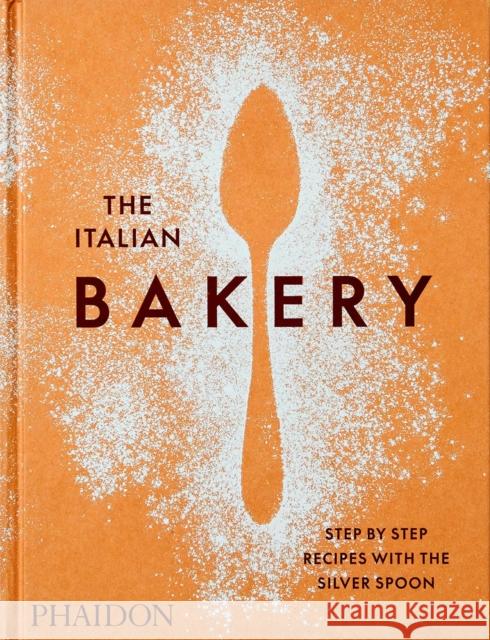 The Italian Bakery: Step-by-Step Recipes with the Silver Spoon The Silver Spoon Kitchen 9781838663148 Phaidon Press Ltd