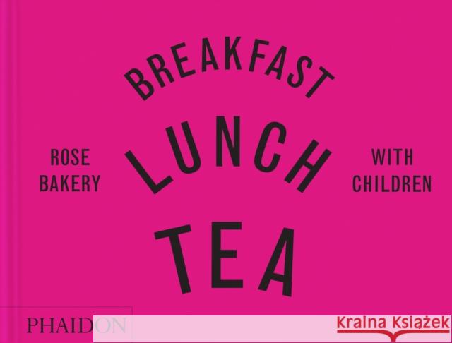 Breakfast, Lunch, Tea with Children: Rose Bakery Rose Carrarini Marissa-Catherine Carrarini 9781838663766 Phaidon Press