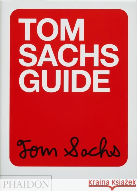 Tom Sachs Guide Howie Kahn 9781838665104 Phaidon Press