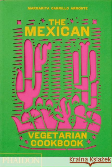 The Mexican Vegetarian Cookbook: 400 authentic everyday recipes for the home cook Margarita Carrillo Arronte 9781838665265 Phaidon Press Ltd