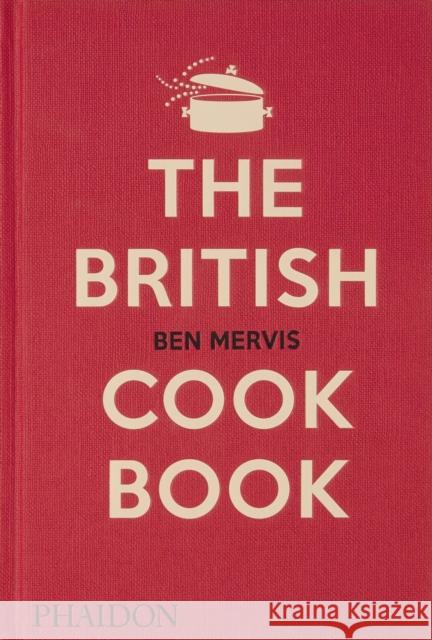 The British Cookbook: authentic home cooking recipes from England, Wales, Scotland, and Northern Ireland Ben Mervis 9781838665289 Phaidon Press Ltd