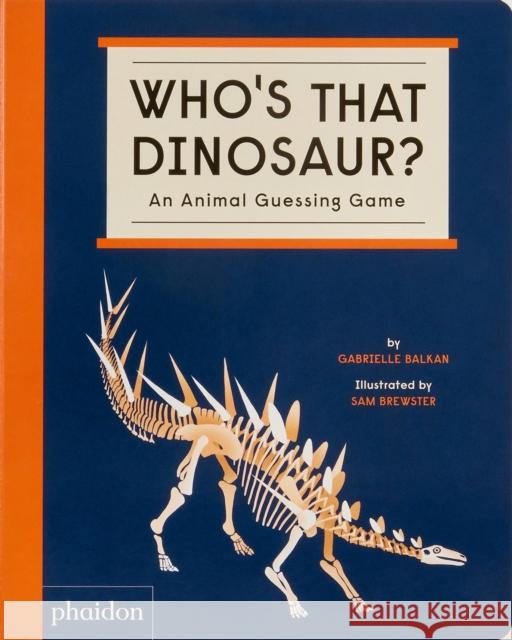Who's That Dinosaur?: An Animal Guessing Game Gabrielle Balkan 9781838665388 Phaidon Press Ltd
