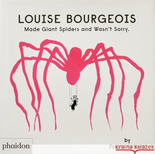 Louise Bourgeois Made Giant Spiders and Wasn't Sorry Fausto Gilberti 9781838666248 Phaidon Press Ltd