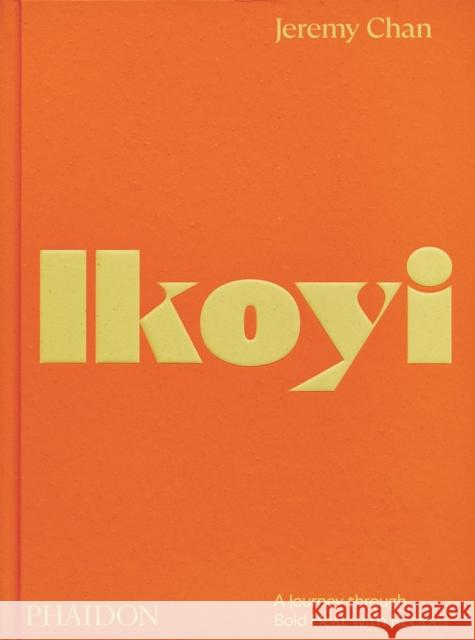 Ikoyi: A Journey Through Bold Heat with Recipes Chan, Jeremy 9781838666309 Phaidon Press Ltd