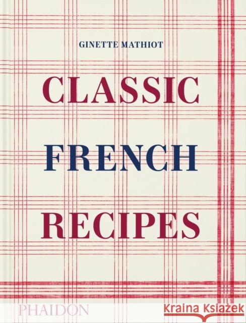 Classic French Recipes Ginette Mathiot 9781838666798 Phaidon Press Ltd
