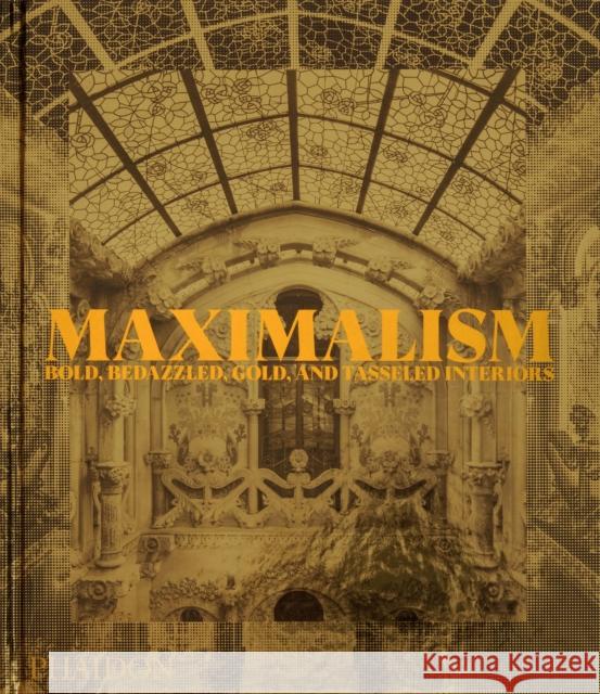 Maximalism: Bold, Bedazzled, Gold, and Tasseled Interiors Phaidon Editors 9781838666927 Phaidon Press Ltd