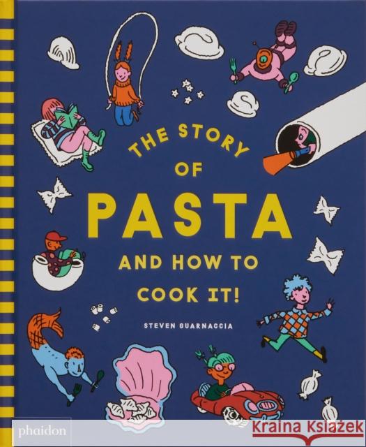 The Story of Pasta and How to Cook It! Steven Guarnaccia 9781838667016 Phaidon Press Ltd