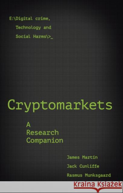 Cryptomarkets: A Research Companion James Martin (Swinburne University, Australia), Jack Cunliffe (University of Kent, UK), Rasmus Munksgaard (University of 9781838670337 Emerald Publishing Limited