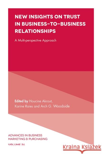 New Insights on Trust in Business-to-Business Relationships: A Multi-Perspective Approach Dr Houcine Akrout (INSEEC Business School, France), Dr Karine Raies (INSEEC Business School, France), Professor Arch G.  9781838670634 Emerald Publishing Limited