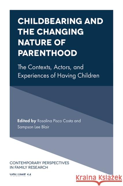 Childbearing and the Changing Nature of Parenthood: The Contexts, Actors, and Experiences of Having Children Rosalina Pisco Costa (Universidade de Évora, Portugal), Sampson Lee Blair (The State University of New York, USA) 9781838670672 Emerald Publishing Limited