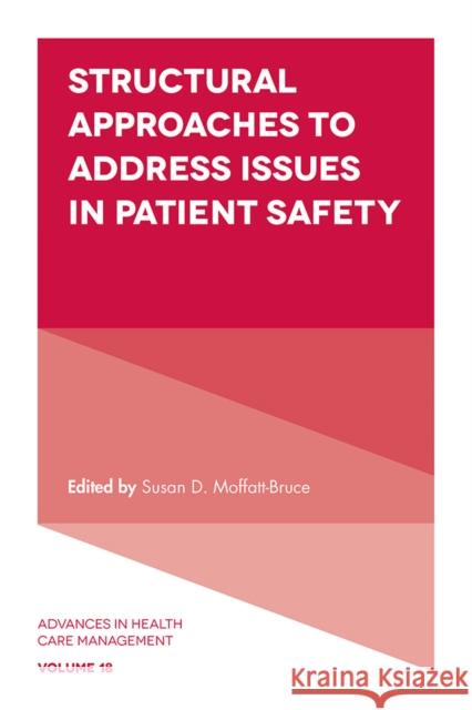 Structural Approaches to Address Issues in Patient Safety Susan D. Moffatt-Bruce (The State University of Ohio, USA) 9781838670856