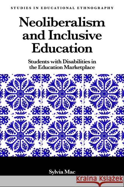 Neoliberalism and Inclusive Education: Students with Disabilities in the Education Marketplace Sylvia Mac (University of La Verne, USA) 9781838671112 Emerald Publishing Limited