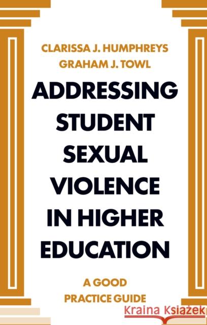 Addressing Student Sexual Violence in Higher Education: A Good Practice Guide Clarissa J Humphreys (Durham University, UK), Graham Towl (Durham University, UK) 9781838671419
