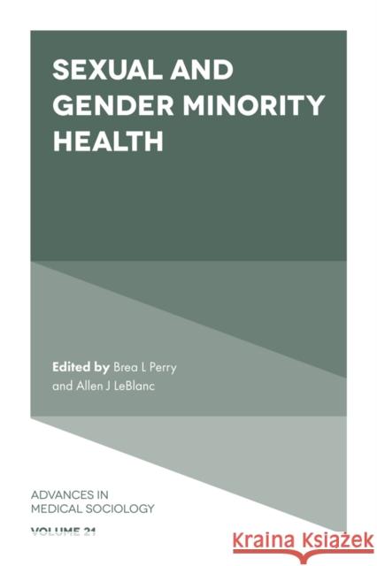 Sexual and Gender Minority Health Brea L. Perry (Indiana University, USA), Allen J. LeBlanc (San Francisco State University, USA) 9781838671471