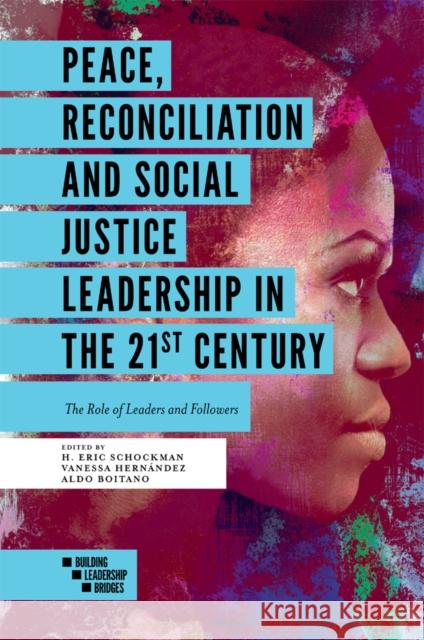 Peace, Reconciliation and Social Justice Leadership in the 21st Century: The Role of Leaders and Followers H. Eric Schockman (Woodbury University, USA), Vanessa Hernández (Legal Consultant, The Netherlands), Aldo Boitano (ILA,  9781838671969 Emerald Publishing Limited