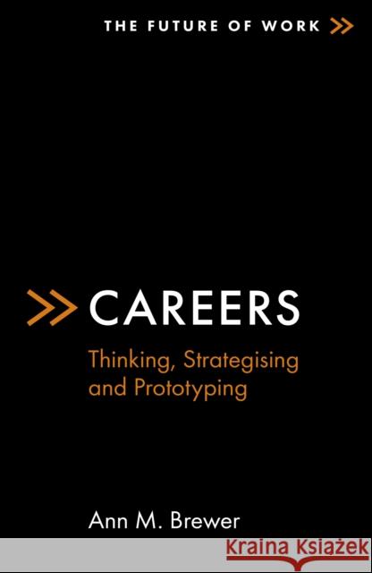 Careers: Thinking, Strategising and Prototyping Ann M. Brewer 9781838672102 Emerald Publishing Limited