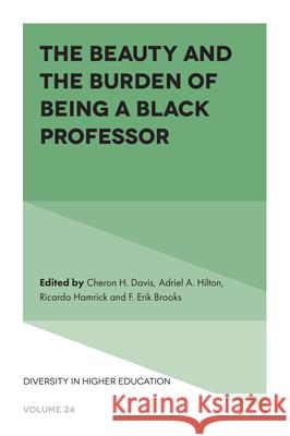 The Beauty and the Burden of Being a Black Professor Cheron H. Davis (Florida A&M University, USA), Adriel Hilton (Seton Hill University, USA), Ricardo Hamrick (Ohio Univers 9781838672683