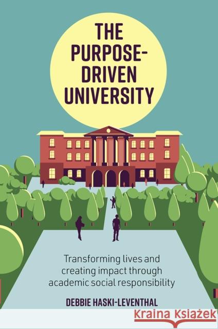 The Purpose-Driven University: Transforming Lives and Creating Impact Through Academic Social Responsibility Haski-Leventhal, Debbie 9781838672843 Emerald Publishing Limited