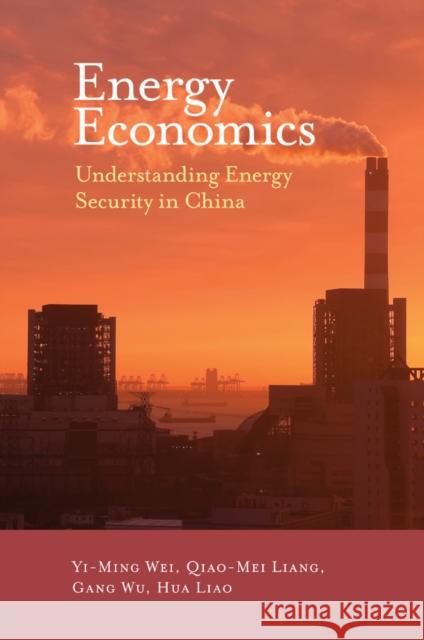 Energy Economics: Understanding Energy Security in China Yi-Ming Wei (Beijing Institute of Technology, China), Qiao-Mei Liang (Beijing Institute of Technology, China), Gang Wu ( 9781838672942