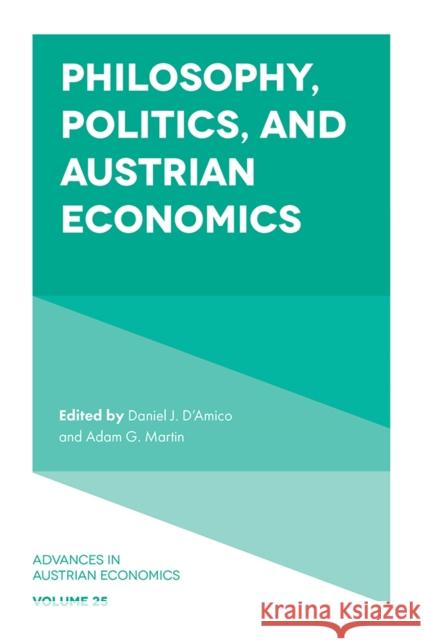 Philosophy, Politics, and Austrian Economics Daniel J. D'Amico (Brown University, USA), Adam G. Martin (Texas Tech University, USA) 9781838674069 Emerald Publishing Limited