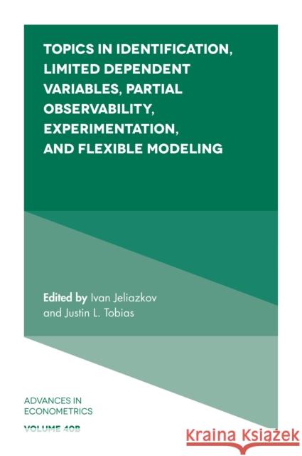 Topics in Identification, Limited Dependent Variables, Partial Observability, Experimentation, and Flexible Modeling Jeliazkov, Ivan 9781838674205 Emerald Publishing Limited