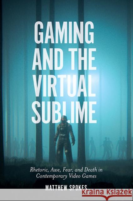 Gaming and the Virtual Sublime: Rhetoric, awe, fear, and death in contemporary video games Matthew Spokes (York St John University, UK) 9781838674328 Emerald Publishing Limited