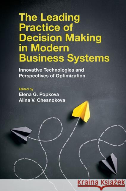 The Leading Practice of Decision Making in Modern Business Systems: Innovative Technologies and Perspectives of Optimization Elena G. Popkova Alina V. Chesnokova 9781838674762 Emerald Publishing Limited