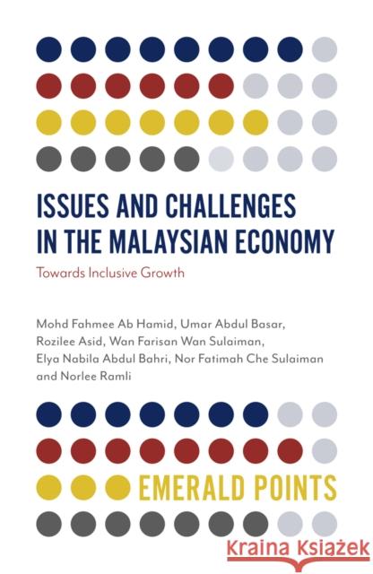 Issues and Challenges in the Malaysian Economy: Towards Inclusive Growth Mohd Fahmee Ab Hamid (Multimedia University, Malaysia), Umar Abdul Basar (Universiti Sultan Azlan Shah, Malaysia), Rozil 9781838674823