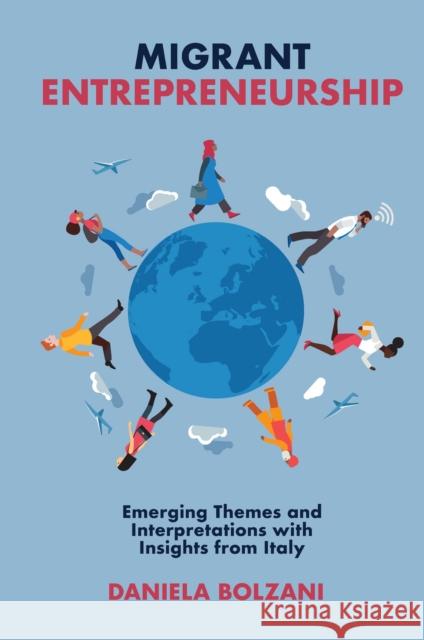 Migrant Entrepreneurship: Emerging Themes and Interpretations with Insights from Italy Daniela Bolzani (University of Bologna, Italy) 9781838674922 Emerald Publishing Limited