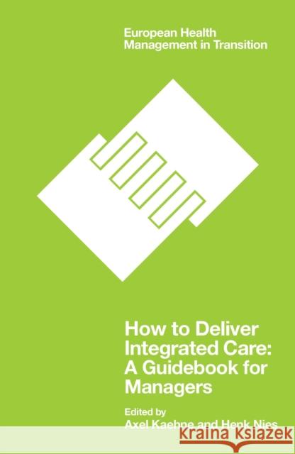 How to Deliver Integrated Care: A Guidebook for Managers Axel Kaehne Henk Nies 9781838675301 Emerald Publishing Limited