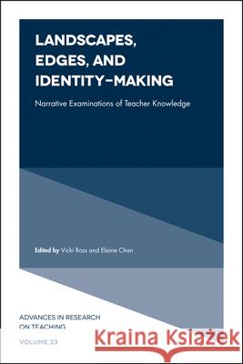 Landscapes, Edges, and Identity-Making: Narrative Examinations of Teacher Knowledge Vicki Ross Elaine Chan 9781838675981 Emerald Publishing Limited